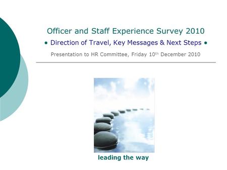 Officer and Staff Experience Survey 2010 Direction of Travel, Key Messages & Next Steps Presentation to HR Committee, Friday 10 th December 2010 leading.