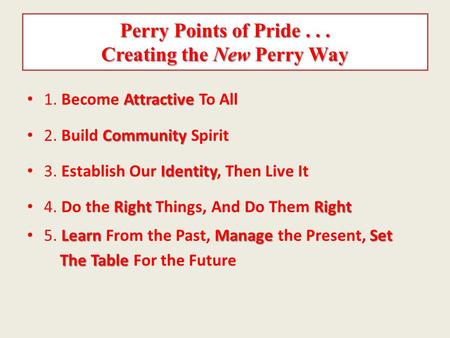 Perry Points of Pride... Creating the New Perry Way Attractive 1. Become Attractive To All Community 2. Build Community Spirit Identity 3. Establish Our.