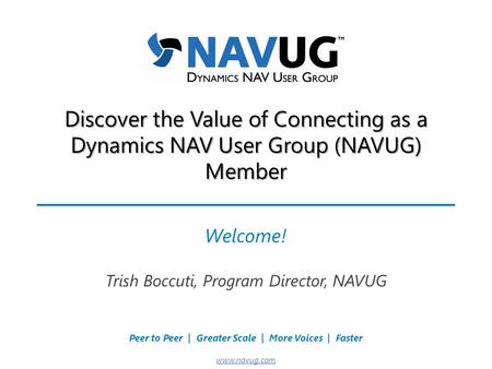 Where USERS Make the Difference! Peer to Peer | Greater Scale | More Voices | Faster www.navug.com Discover the Value of Connecting as a Dynamics NAV User.