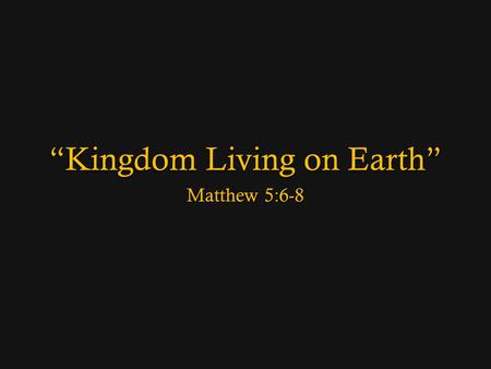 Kingdom Living on Earth Matthew 5:6-8. Overview: The Beauty of Humility 3 Blessed are the poor in spirit, for theirs is the kingdom of heaven. 4 Blessed.
