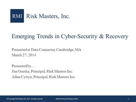 1 © Copyright, Risk Masters, Inc. 2014. All rights reserved.Draft for Discussion Purposes Only RMI Risk Masters, Inc. Emerging Trends in Cyber-Security.