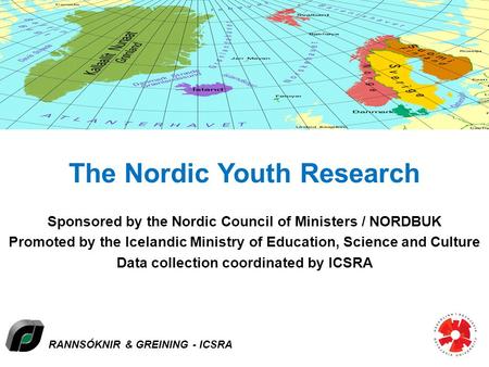 RANNSÓKNIR & GREINING - ICSRA The Nordic Youth Research Sponsored by the Nordic Council of Ministers / NORDBUK Promoted by the Icelandic Ministry of Education,