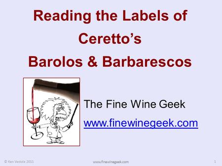 Reading the Labels of Cerettos Barolos & Barbarescos The Fine Wine Geek www.finewinegeek.com 1 © Ken Vastola 2011 www.finewinegeek.com.