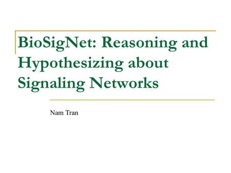 BioSigNet: Reasoning and Hypothesizing about Signaling Networks Nam Tran.