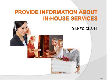 D1.HFO.CL2.11 Slide 1. 1.Obtain information about in-house services Slide 2.