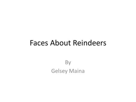 Faces About Reindeers By Gelsey Maina. Appearance Reindeers have two color coats. Reindeers have a dark summer coat and a lighter color winter coat. Reindeers.