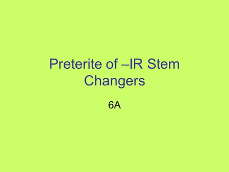 Preterite of –IR Stem Changers