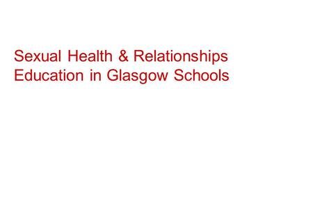 Sexual Health & Relationships Education in Glasgow Schools.