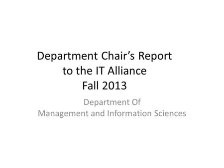 Department Chairs Report to the IT Alliance Fall 2013 Department Of Management and Information Sciences.