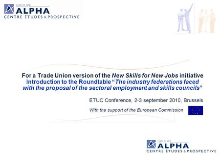 For a Trade Union version of the New Skills for New Jobs initiative Introduction to the Roundtable The industry federations faced with the proposal of.