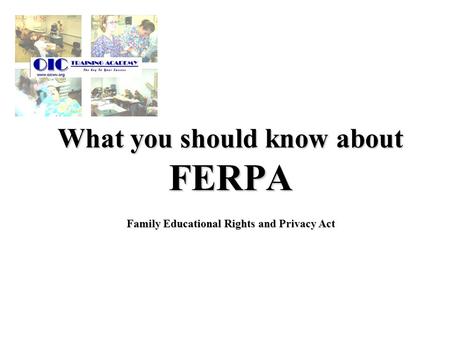 Family Educational Rights and Privacy Act What you should know about FERPA.