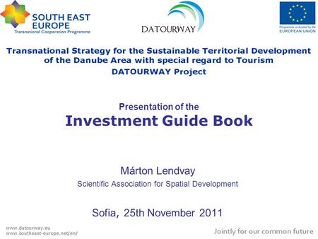 Presentation of the Investment Guide Book Márton Lendvay Scientific Association for Spatial Development Sofia, 25th November 2011.