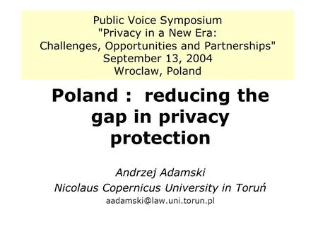 Public Voice Symposium Privacy in a New Era: Challenges, Opportunities and Partnerships September 13, 2004 Wroclaw, Poland Poland : reducing the gap.