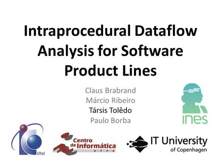 Intraprocedural Dataflow Analysis for Software Product Lines Claus Brabrand Márcio Ribeiro Társis Tolêdo Paulo Borba.