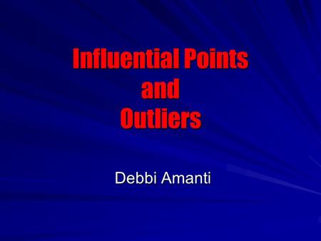 Influential Points and Outliers Debbi Amanti Debbi Amanti.