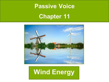Passive Voice Chapter 11 Wind Energy.