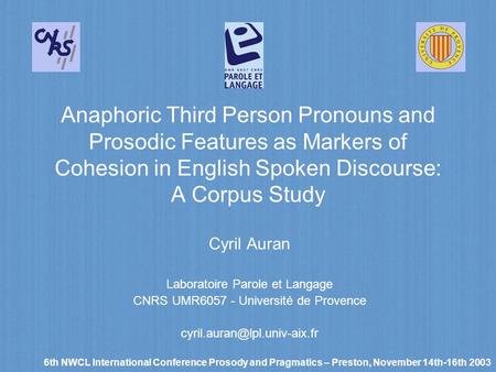 Anaphoric Third Person Pronouns and Prosodic Features as Markers of Cohesion in English Spoken Discourse: A Corpus Study Cyril Auran Laboratoire Parole.
