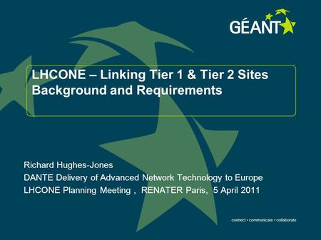 Connect communicate collaborate LHCONE – Linking Tier 1 & Tier 2 Sites Background and Requirements Richard Hughes-Jones DANTE Delivery of Advanced Network.