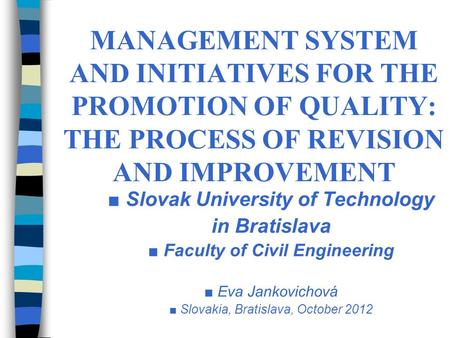 MANAGEMENT SYSTEM AND INITIATIVES FOR THE PROMOTION OF QUALITY: THE PROCESS OF REVISION AND IMPROVEMENT Slovak University of Technology in Bratislava Faculty.