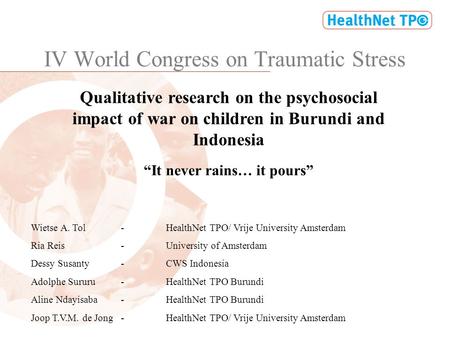 IV World Congress on Traumatic Stress Qualitative research on the psychosocial impact of war on children in Burundi and Indonesia Wietse A. Tol-HealthNet.