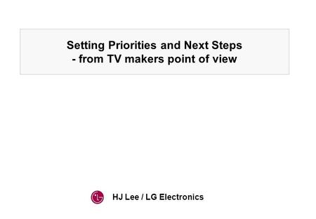 HJ Lee / LG Electronics Setting Priorities and Next Steps - from TV makers point of view.