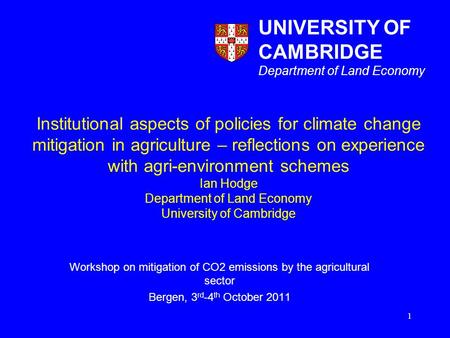 Institutional aspects of policies for climate change mitigation in agriculture – reflections on experience with agri-environment schemes Ian Hodge Department.