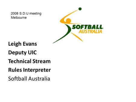 Leigh Evans Deputy UIC Technical Stream Rules Interpreter Softball Australia 2008 S.D.U meeting Melbourne.