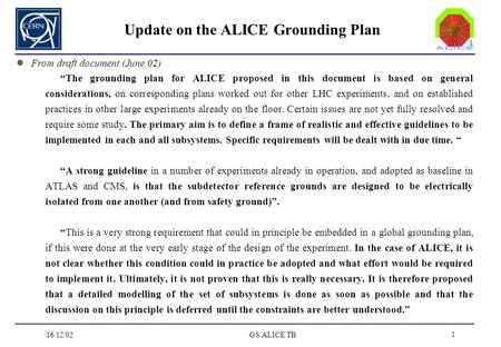 16/12/02GS/ALICE TB 1 Update on the ALICE Grounding Plan From draft document (June 02) The grounding plan for ALICE proposed in this document is based.