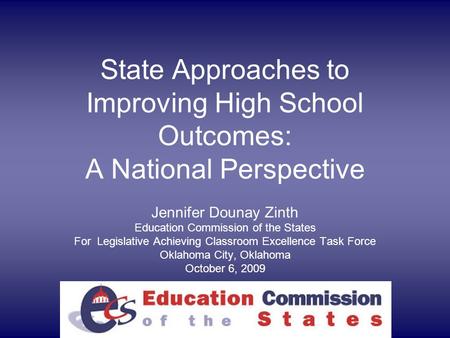 State Approaches to Improving High School Outcomes: A National Perspective Jennifer Dounay Zinth Education Commission of the States For Legislative Achieving.