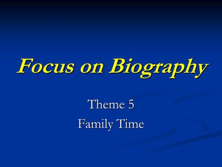 Focus on Biography Theme 5 Family Time. People have always told stories about heroes and leaders.