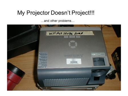 My Projector Doesnt Project!!! …and other problems…