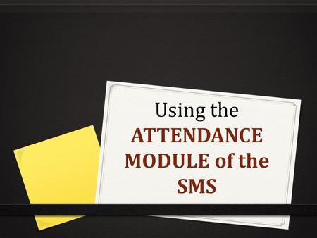 Using the ATTENDANCE MODULE of the SMS. How to Enter the Students Attendance in SMS.