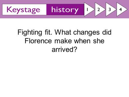 Fighting fit. What changes did Florence make when she arrived?