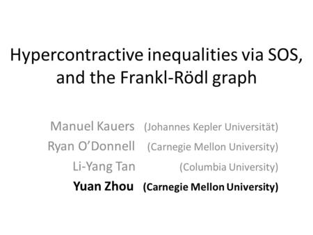 Hypercontractive inequalities via SOS, and the Frankl-Rödl graph Manuel Kauers (Johannes Kepler Universität) Ryan ODonnell (Carnegie Mellon University)