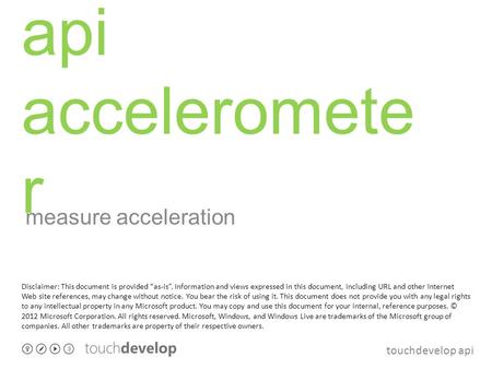 Touchdevelop api api acceleromete r measure acceleration Disclaimer: This document is provided as-is. Information and views expressed in this document,