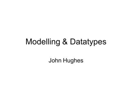 Modelling & Datatypes John Hughes. Software Software = Programs + Data.