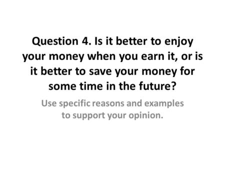Use specific reasons and examples to support your opinion.