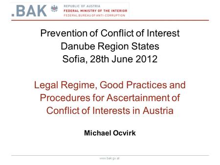 Www.bak.gv.at Prevention of Conflict of Interest Danube Region States Sofia, 28th June 2012 Legal Regime, Good Practices and Procedures for Ascertainment.