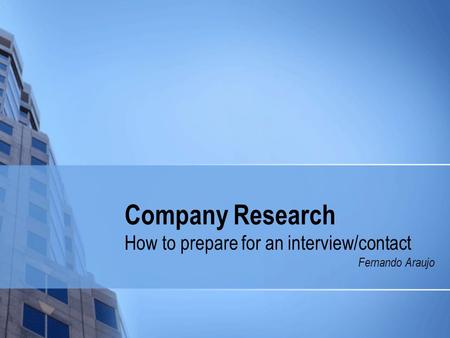 Company Research How to prepare for an interview/contact Fernando Araujo.