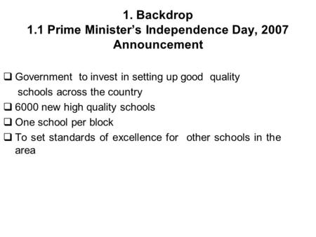 1. Backdrop 1.1 Prime Ministers Independence Day, 2007 Announcement Government to invest in setting up good quality schools across the country 6000 new.