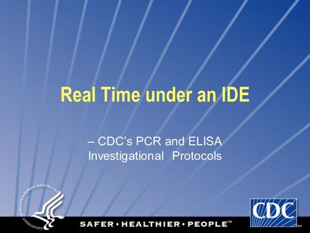 Real Time under an IDE – CDCs PCR and ELISA Investigational Protocols.