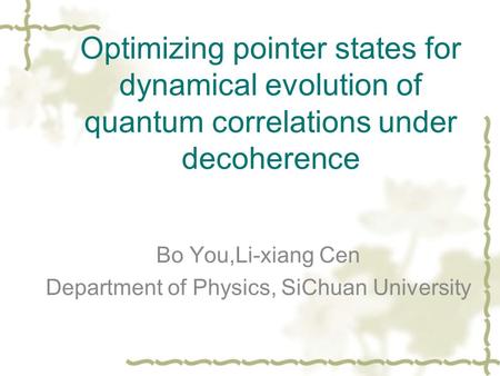 Optimizing pointer states for dynamical evolution of quantum correlations under decoherence Bo You,Li-xiang Cen Department of Physics, SiChuan University.