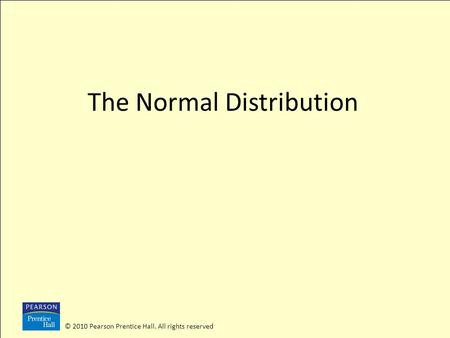 © 2010 Pearson Prentice Hall. All rights reserved The Normal Distribution.