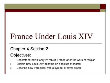 France Under Louis XIV Chapter 4 Section 2 Objectives: