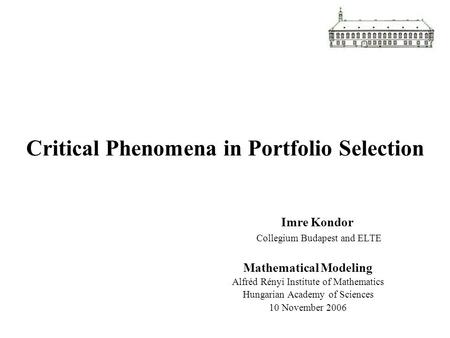 Critical Phenomena in Portfolio Selection Imre Kondor Collegium Budapest and ELTE Mathematical Modeling Alfréd Rényi Institute of Mathematics Hungarian.