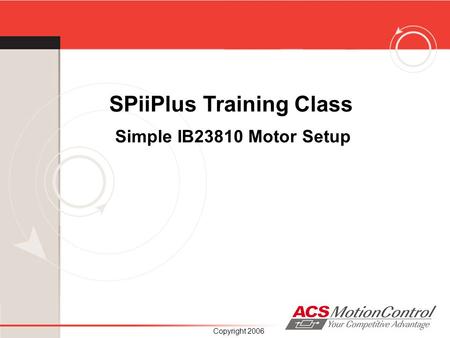 Copyright 2006 SPiiPlus Training Class Simple IB23810 Motor Setup.