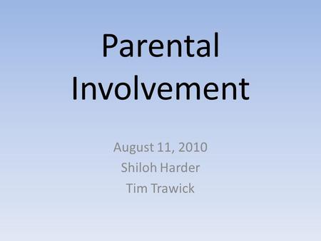 Parental Involvement August 11, 2010 Shiloh Harder Tim Trawick.