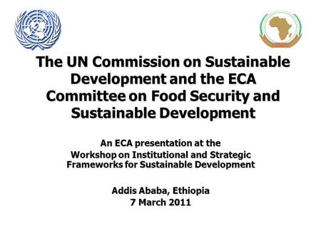 The UN Commission on Sustainable Development and the ECA Committee on Food Security and Sustainable Development An ECA presentation at the Workshop on.
