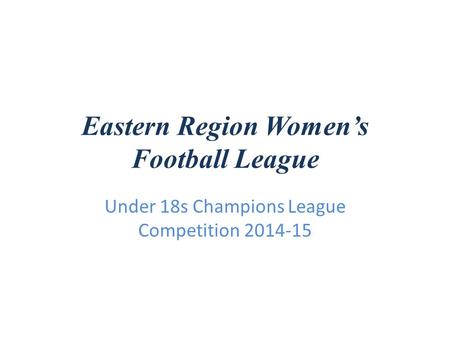 Eastern Region Womens Football League Under 18s Champions League Competition 2014-15.