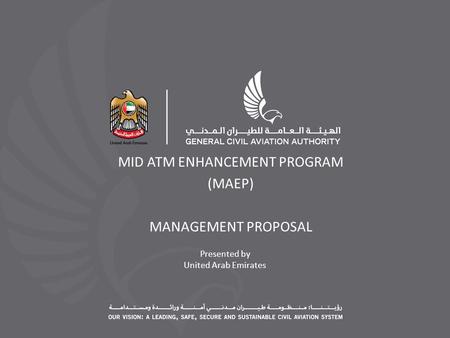 Presented by United Arab Emirates MID ATM ENHANCEMENT PROGRAM (MAEP) MANAGEMENT PROPOSAL.